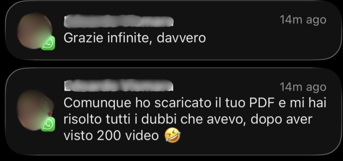 “Ho scaricato il tuo PDF e mi hai risolto tutti i dubbi che avevo, dopo aver visto 200 video.”